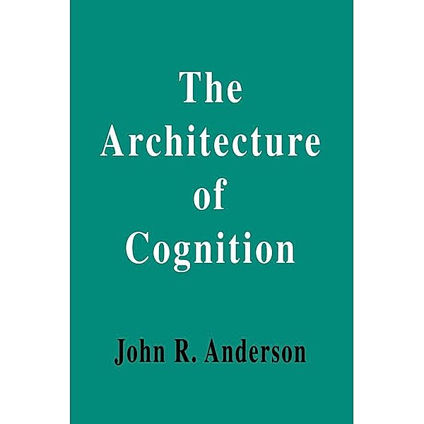 The Architecture of Cognition, John R. Anderson