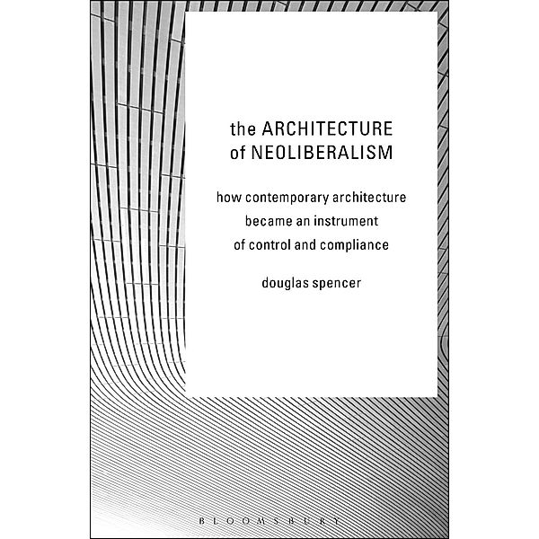 The Architecture of Neoliberalism, Douglas Spencer