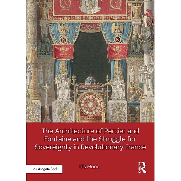 The Architecture of Percier and Fontaine and the Struggle for Sovereignty in Revolutionary France, Iris Moon