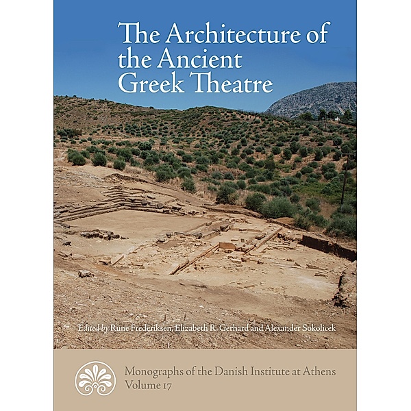 The Architecture of the Ancient Greek Theatre / Monographs of the Danish Institute at Athens Bd.17