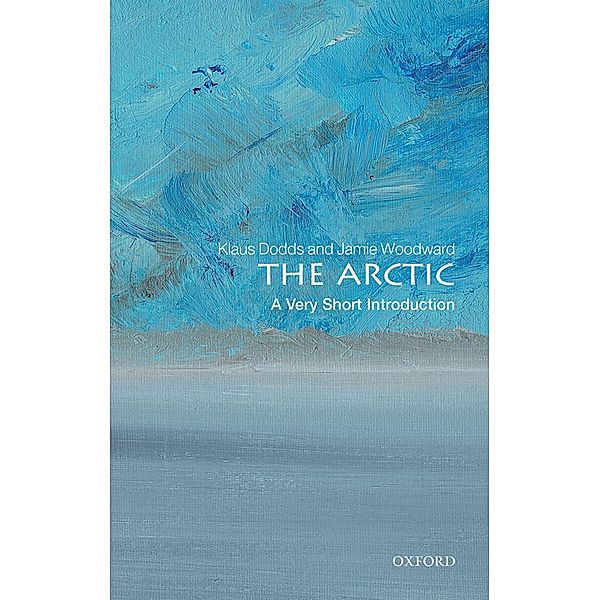 The Arctic: A Very Short Introduction / Very Short Introductions, Klaus Dodds, Jamie Woodward