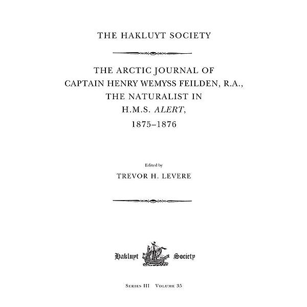 The Arctic Journal of Captain Henry Wemyss Feilden, R. A., The Naturalist in H. M. S. Alert, 1875-1876