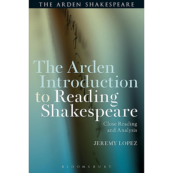 The Arden Introduction to Reading Shakespeare, Jeremy Lopez
