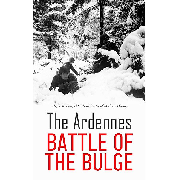 The Ardennes: Battle of the Bulge, Hugh M. Cole, U. S. Army Center of Military History