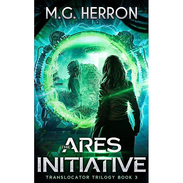 The Ares Initiative (Translocator Trilogy, #3) / Translocator Trilogy, M. G. Herron