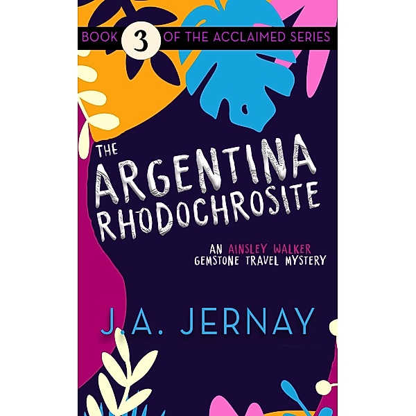 The Argentina Rhodochrosite (An Ainsley Walker Gemstone Travel Mystery) / An Ainsley Walker Gemstone Travel Mystery, J. A. Jernay