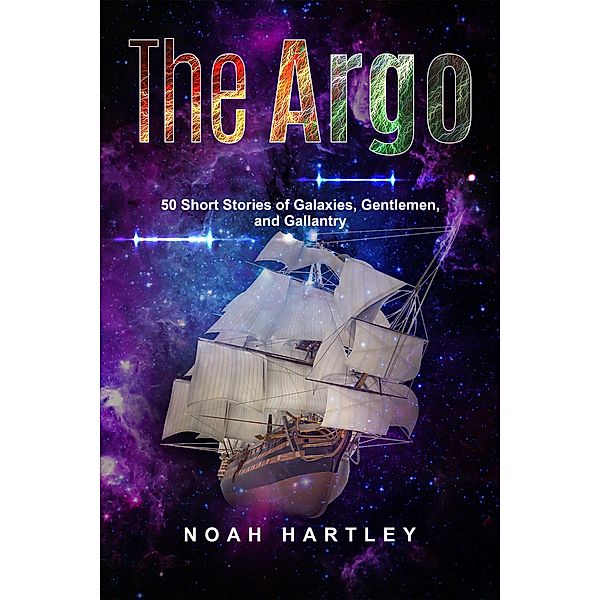 The Argo: 50 Short Stories of Galaxies, Gentlemen, and Gallantry, Noah Hartley