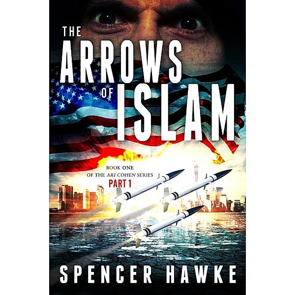 The Ari Cohen Series: The Arrows of Islam - Book 1 - Part 1- The Ari Cohen Series, Spencer Hawke