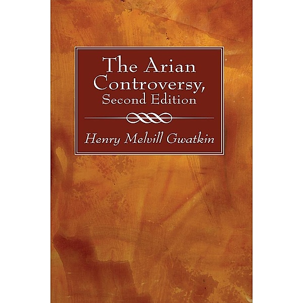 The Arian Controversy, Second Edition, Henry M. Gwatkin
