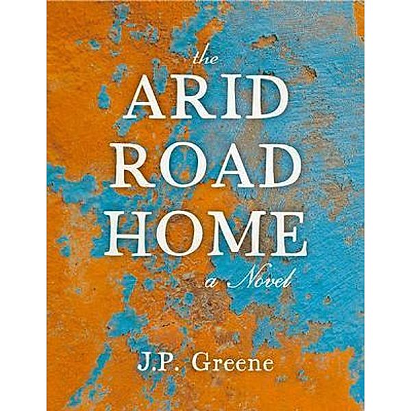 The Arid Road Home / Wilderwest Press, J. P. Greene