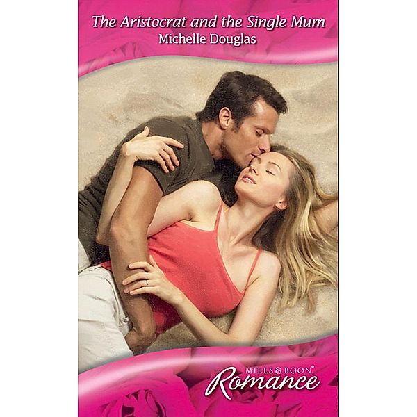 The Aristocrat and the Single Mum (Mills & Boon Romance), Michelle Douglas