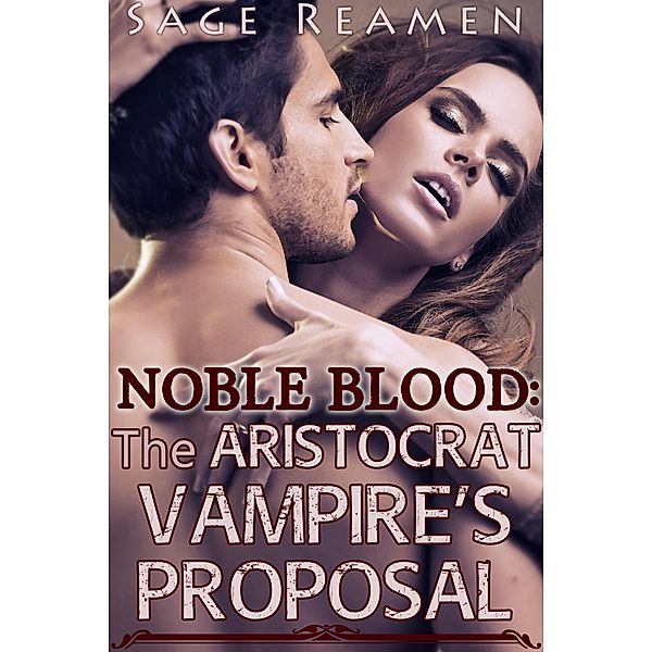 The Aristocrat Vampire's Proposal (Noble Blood, #1) / Noble Blood, Sage Reamen
