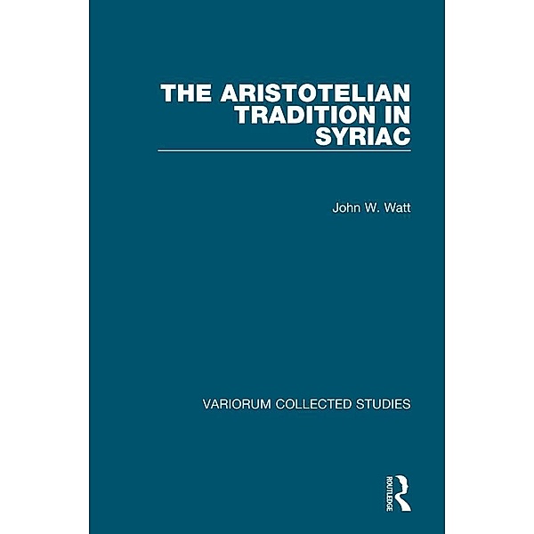 The Aristotelian Tradition in Syriac, John W. Watt