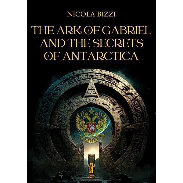 The Ark of Gabriel and the Secrets of Antarctica, Nicola Bizzi