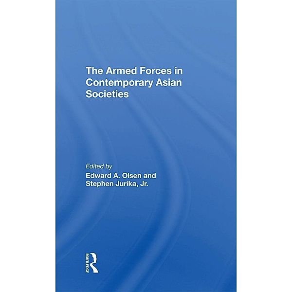 The Armed Forces In Contemporary Asian Societies, Edward A Olsen, Stephen Jurika
