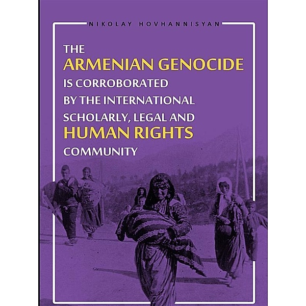 The Armenian Genocide is Corraborated by the International Scholary, Legal and Human Rights Community, Nikolay Hovhannisyan, Nikolay Hovhannisyan