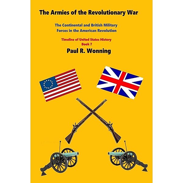 The Armies of the Revolutionary War (Timeline of United States History, #7) / Timeline of United States History, Paul R. Wonning