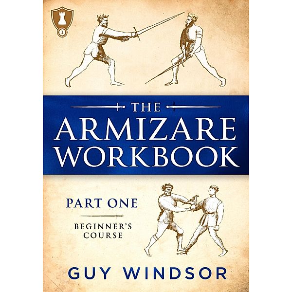 The Armizare Workbook, Part One: The Beginners' Course (The Armizare Workbooks, #1) / The Armizare Workbooks, Guy Windsor