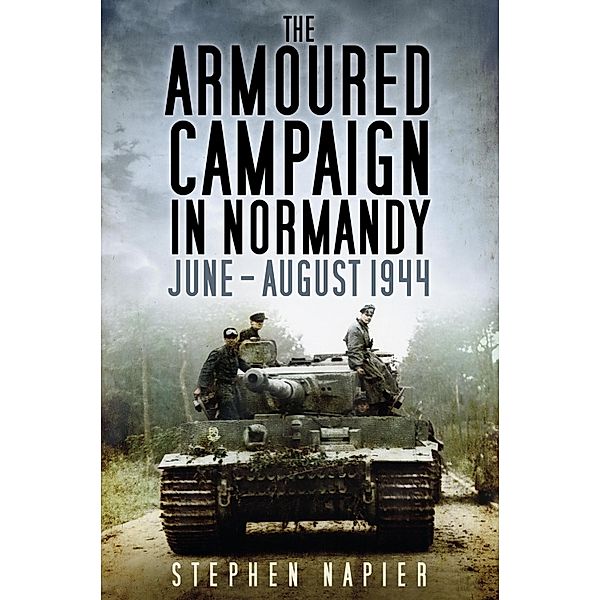 The Armoured Campaign in Normandy, Stephen Napier
