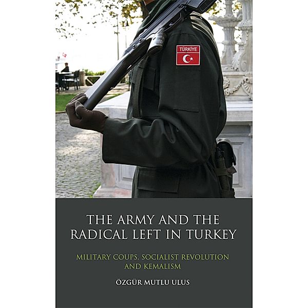The Army and the Radical Left in Turkey, Özgür Mutlu Ulus