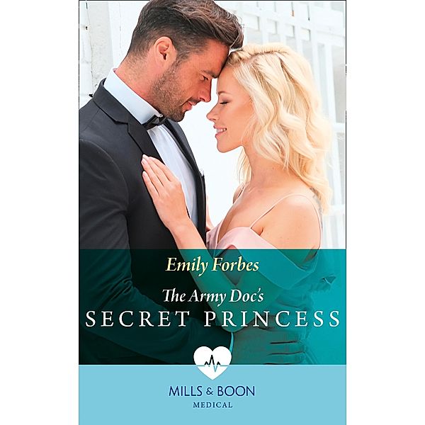 The Army Doc's Secret Princess (Mills & Boon Medical) / Mills & Boon Medical, Emily Forbes