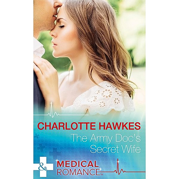 The Army Doc's Secret Wife (Mills & Boon Medical) / Mills & Boon Medical, Charlotte Hawkes