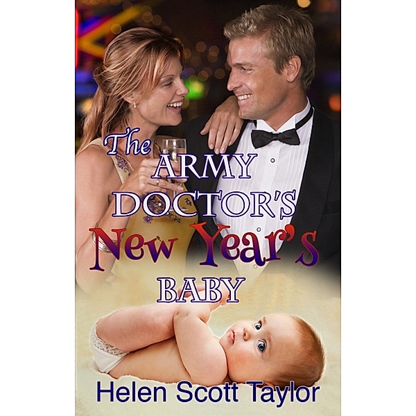 The Army Doctor's Baby: The Army Doctor's New Year's Baby (Army Doctor's Baby #4), Helen Scott Taylor