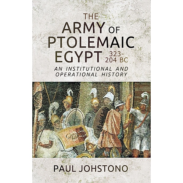 The Army of Ptolemaic Egypt 323-204 BC, Paul Johstono