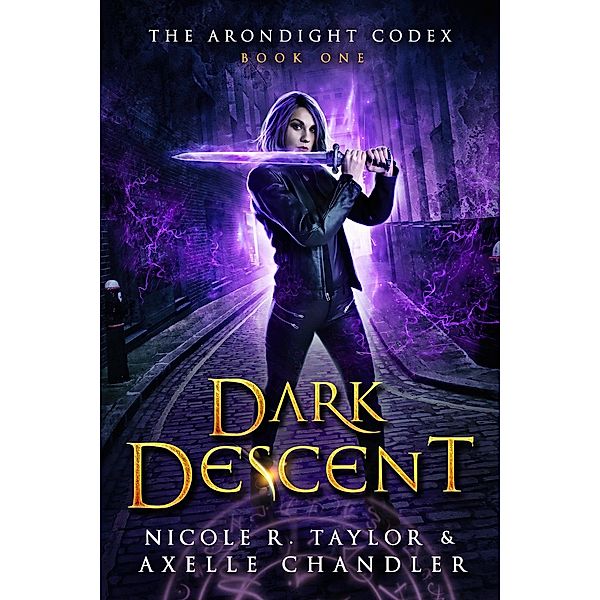 The Arondight Codex: Dark Descent (The Arondight Codex), Nicole R. Taylor, Axelle Chandler