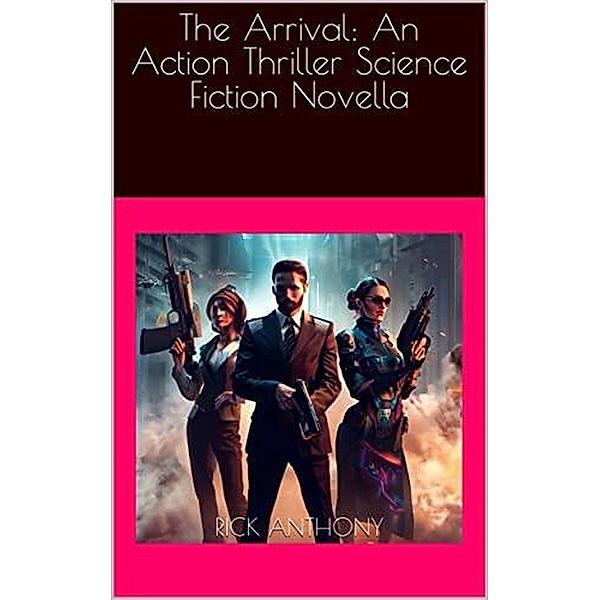 The Arrival: An Action Thriller Science Fiction Novella, Rick Anthony