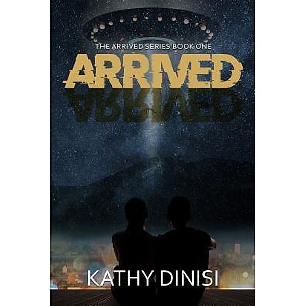 The Arrived Series: 1 Arrived, Kathy Dinisi