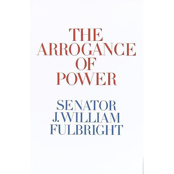 The Arrogance of Power, J. William Fulbright