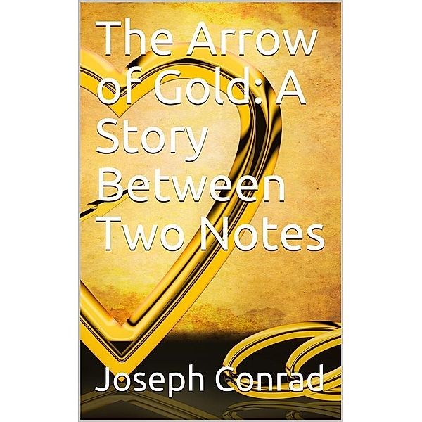 The Arrow of Gold: A Story Between Two Notes, Joseph Conrad