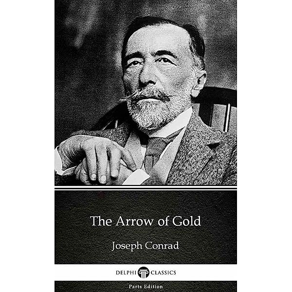 The Arrow of Gold by Joseph Conrad (Illustrated) / Delphi Parts Edition (Joseph Conrad) Bd.15, Joseph Conrad