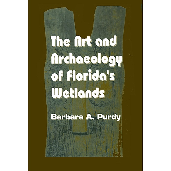 The Art and Archaeology of Florida's Wetlands, BarbaraA. Purdy