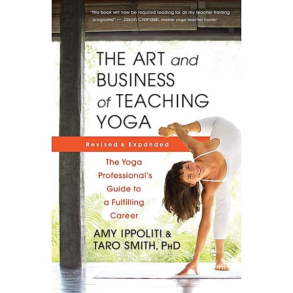 The Art and Business of Teaching Yoga (revised), Amy Ippoliti, Taro Smith