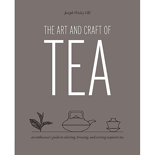 The Art and Craft of Tea, Joseph Wesley Uhl