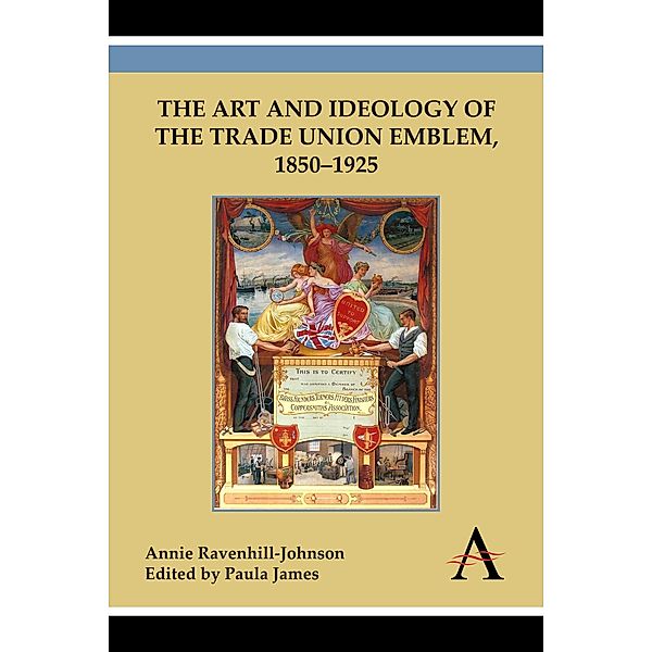 The Art and Ideology of the Trade Union Emblem, 1850-1925, Annie Ravenhill-Johnson