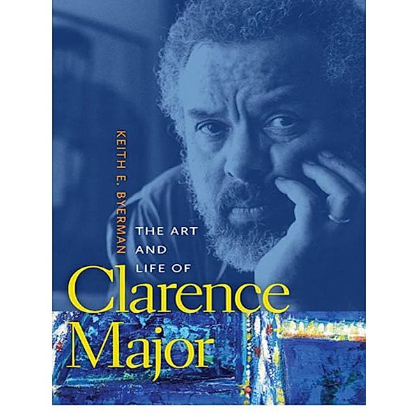 The Art and Life of Clarence Major, Keith E. Byerman