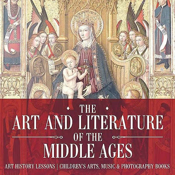 The Art and Literature of the Middle Ages - Art History Lessons | Children's Arts, Music & Photography Books / Baby Professor, Baby