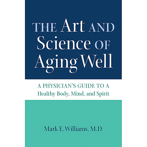 The Art and Science of Aging Well, Mark E. Williams
