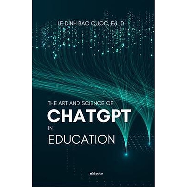 The Art and Science of ChatGPT in Education, Le Dinh Bao Quoc
