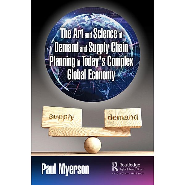 The Art and Science of Demand and Supply Chain Planning in Today's Complex Global Economy, Paul Myerson