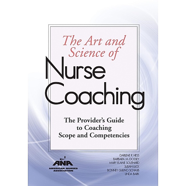 The Art and Science of Nurse Coaching, Darlene R. Hess, Barbara M. Dossey