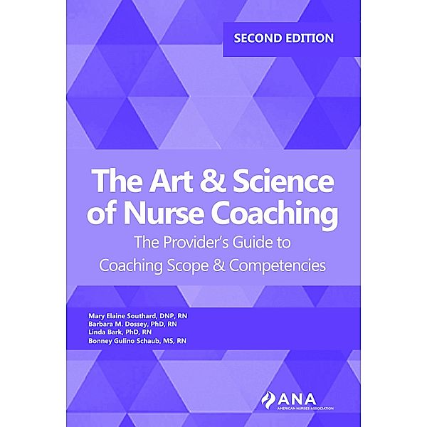 The Art and Science of Nurse Coaching, 2nd Edition, Mary Elaine Southard, Barbara M. Dossey, Linda Bark, Bonney Gulina Schaub