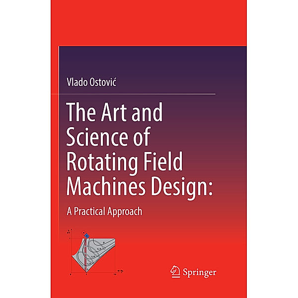 The Art and Science of Rotating Field Machines Design: A Practical Approach, Vlado Ostovic