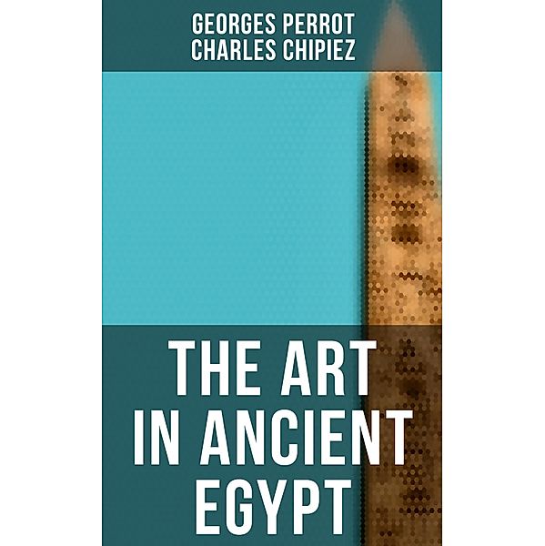 The Art in Ancient Egypt, Georges Perrot, Charles Chipiez