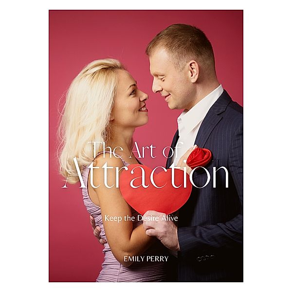 The Art of Attraction: Keep the Desire Alive, Emily Perry