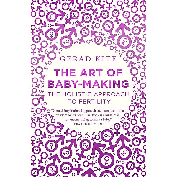 The Art of Baby Making: The Holistic Approach to Fertility, Gerad Kite