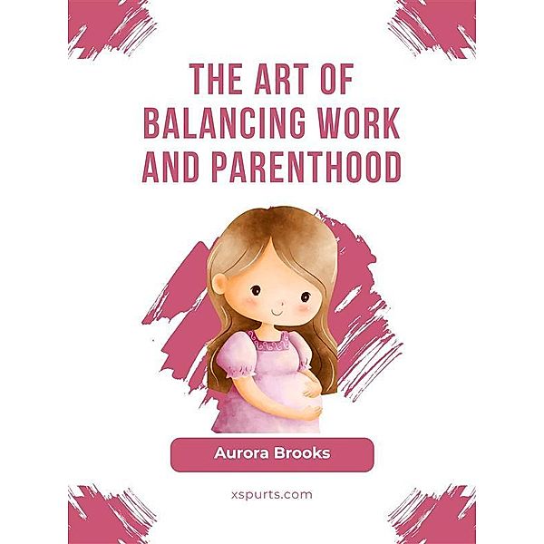 The Art of Balancing Work and Parenthood, Aurora Brooks